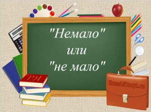 "Не мало" или "немало", как пишется правильно?